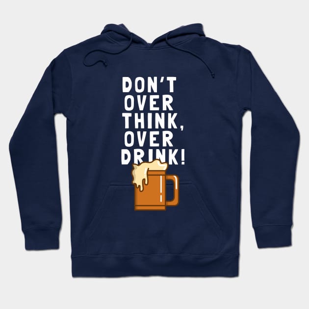 Don't Over Think, Over Drink! Hoodie by dumbshirts